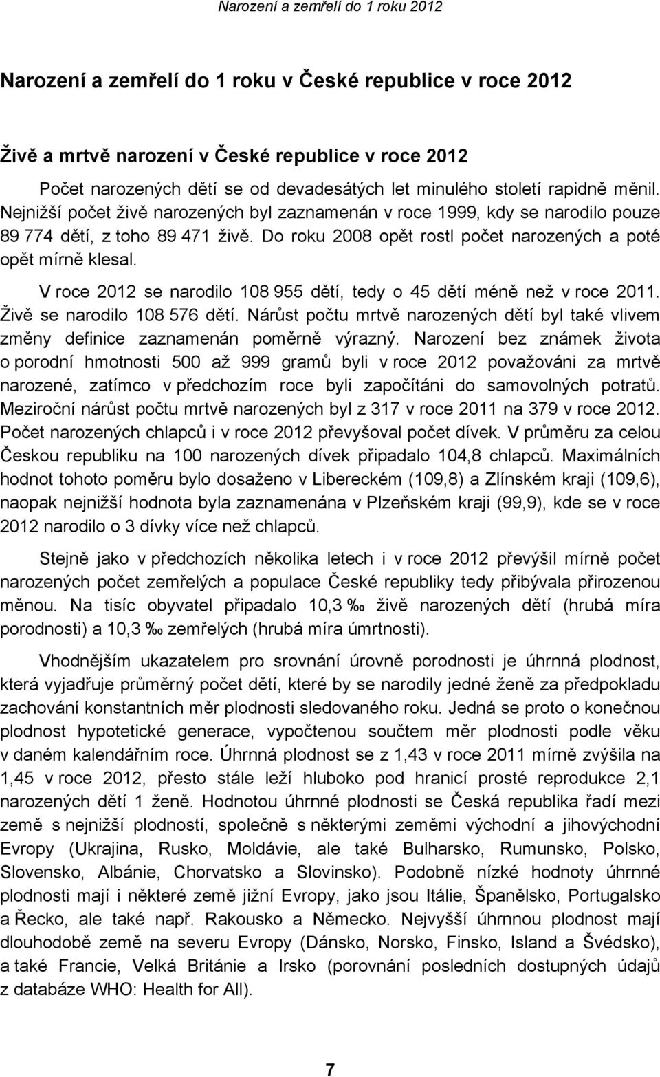 V roce 2012 se narodilo 108 955 dětí, tedy o 45 dětí méně než v roce 2011. Živě se narodilo 108 576 dětí. Nárůst počtu mrtvě narozených dětí byl také vlivem změny definice zaznamenán poměrně výrazný.