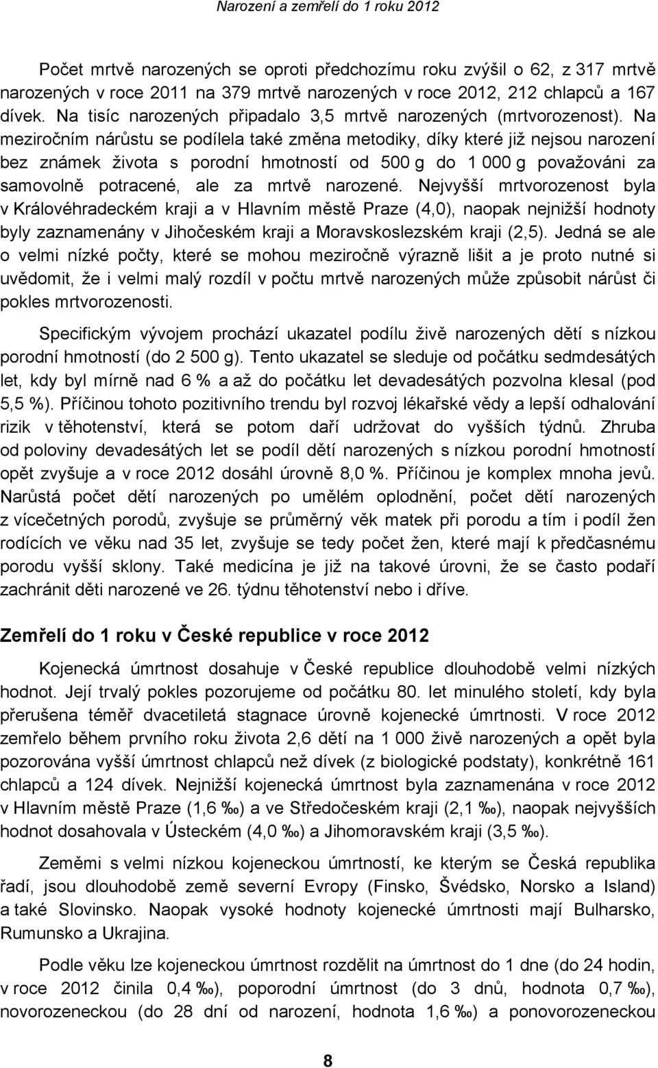 Na meziročním nárůstu se podílela také změna metodiky, díky které již nejsou narození bez známek života s porodní hmotností od 500 g do 1 000 g považováni za samovolně potracené, ale za mrtvě