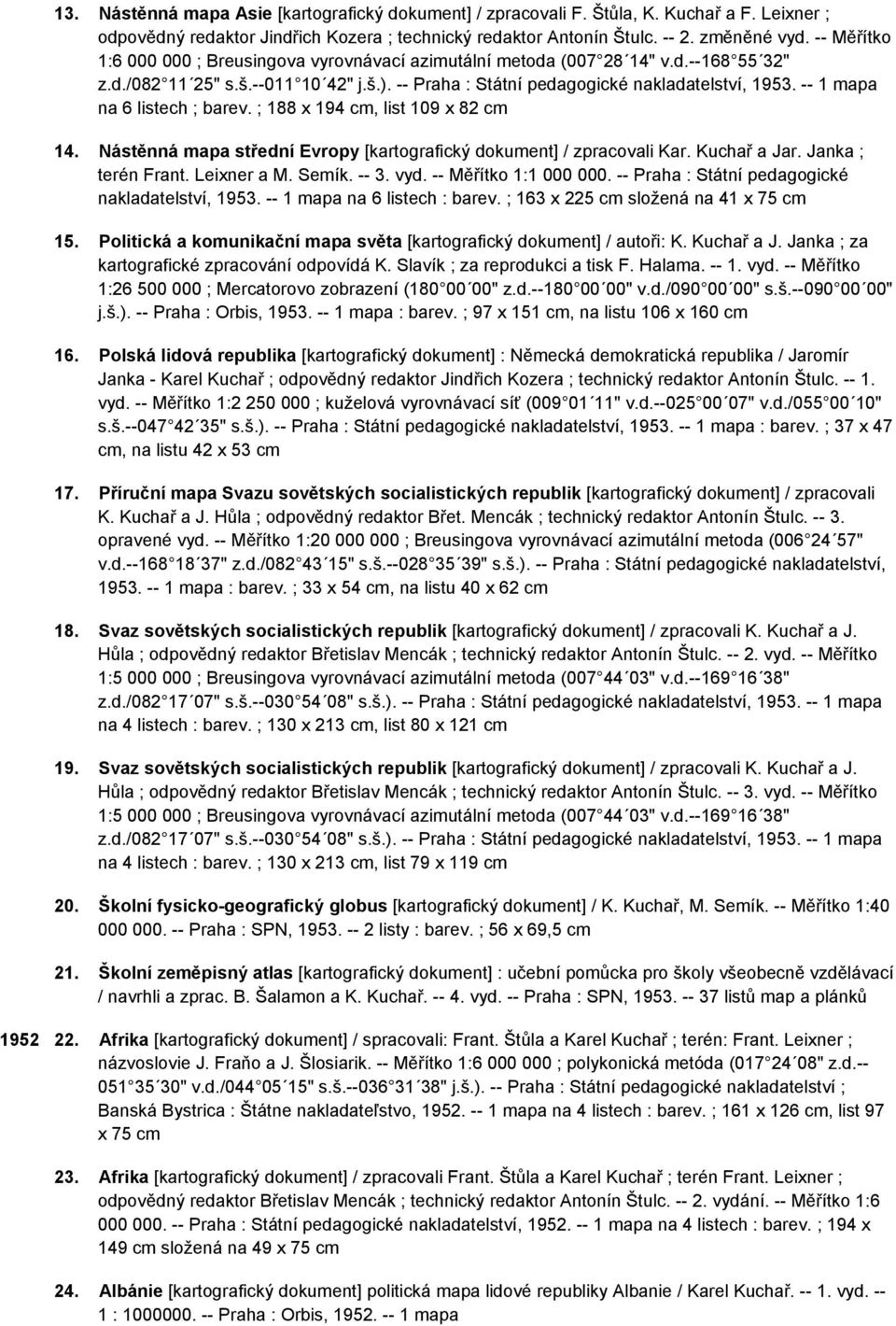 -- 1 mapa na 6 listech ; barev. ; 188 x 194 cm, list 109 x 82 cm 14. Nástěnná mapa střední Evropy [kartografický dokument] / zpracovali Kar. Kuchař a Jar. Janka ; terén Frant. Leixner a M. Semík.