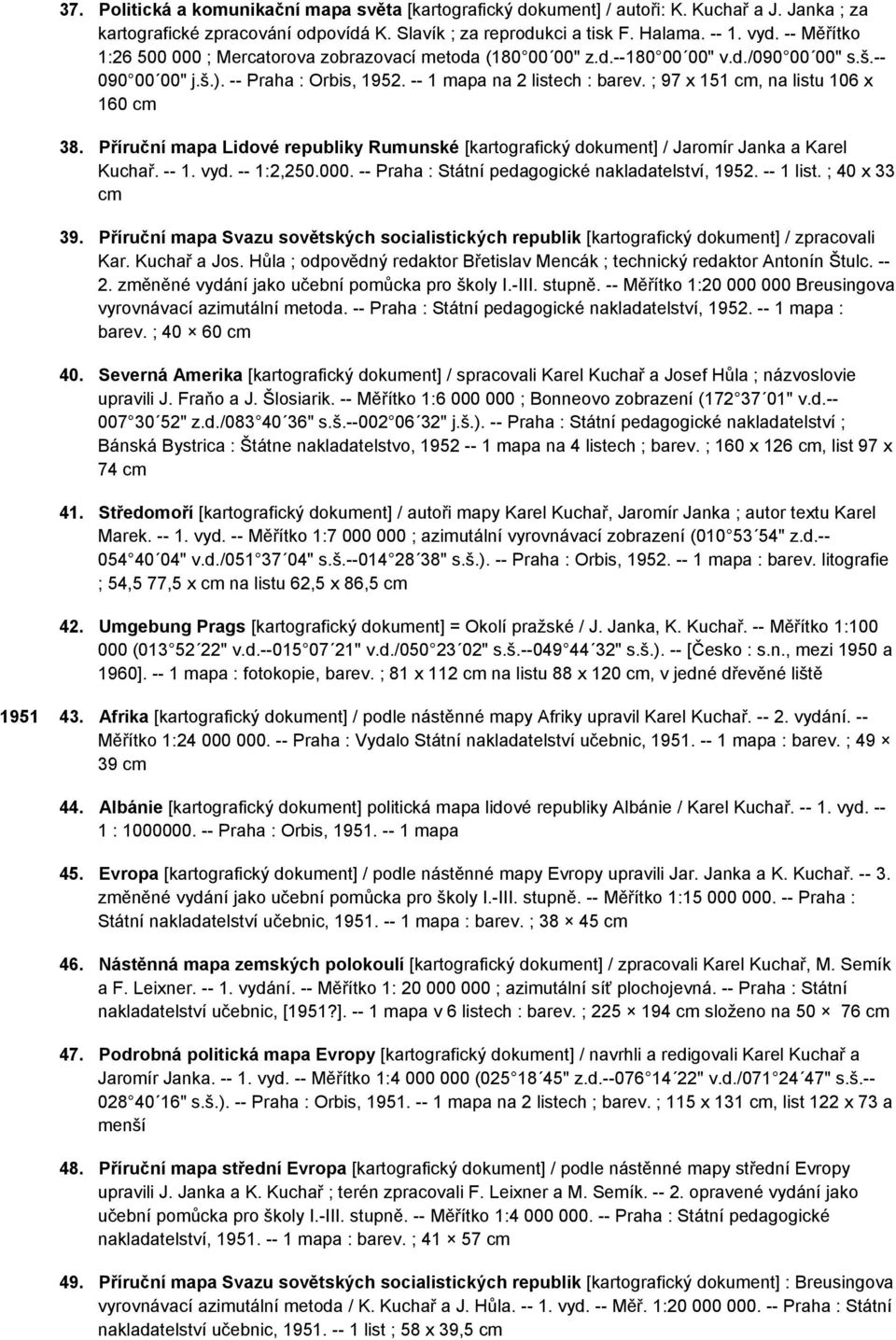 ; 97 x 151 cm, na listu 106 x 160 cm 38. Příruční mapa Lidové republiky Rumunské [kartografický dokument] / Jaromír Janka a Karel Kuchař. -- 1. vyd. -- 1:2,250.000.