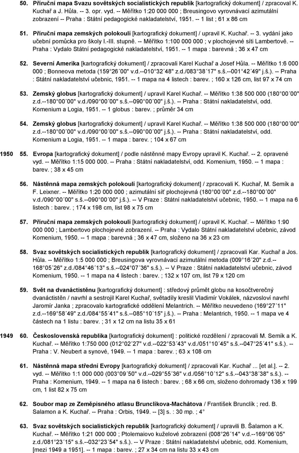 Příruční mapa zemských polokoulí [kartografický dokument] / upravil K. Kuchař. -- 3. vydání jako učební pomůcka pro školy I.-III. stupně. -- Měřítko 1:100 000 000 ; v plochojevné síti Lambertově.