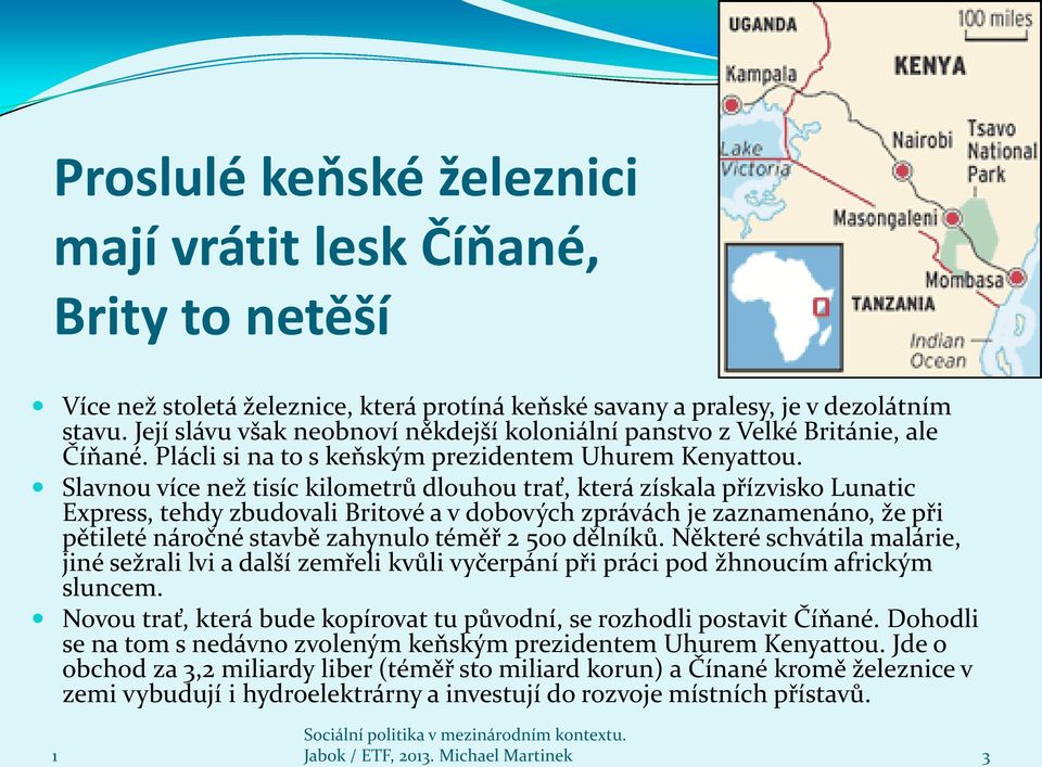 Slavnou více než tisíc kilometrů dlouhou trať, která získala přízvisko Lunatic Express, tehdy zbudovali Britové a v dobových zprávách je zaznamenáno, že při pětileté náročné stavbě zahynulo téměř 2