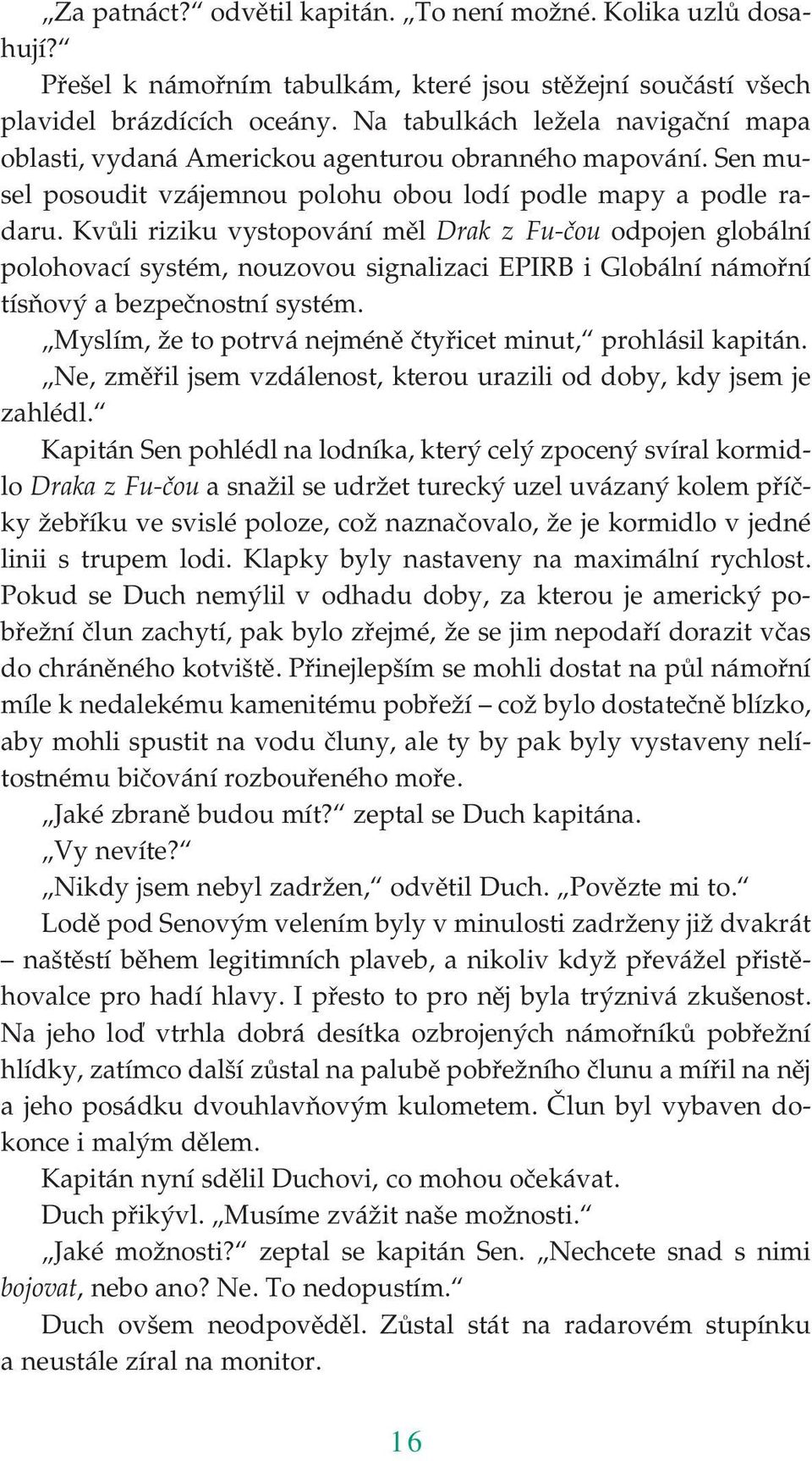 Kvůli riziku vystopování měl Drak z Fu čou odpojen globální polohovací systém, nouzovou signalizaci EPIRB i Globální námořní tísňový a bezpečnostní systém.