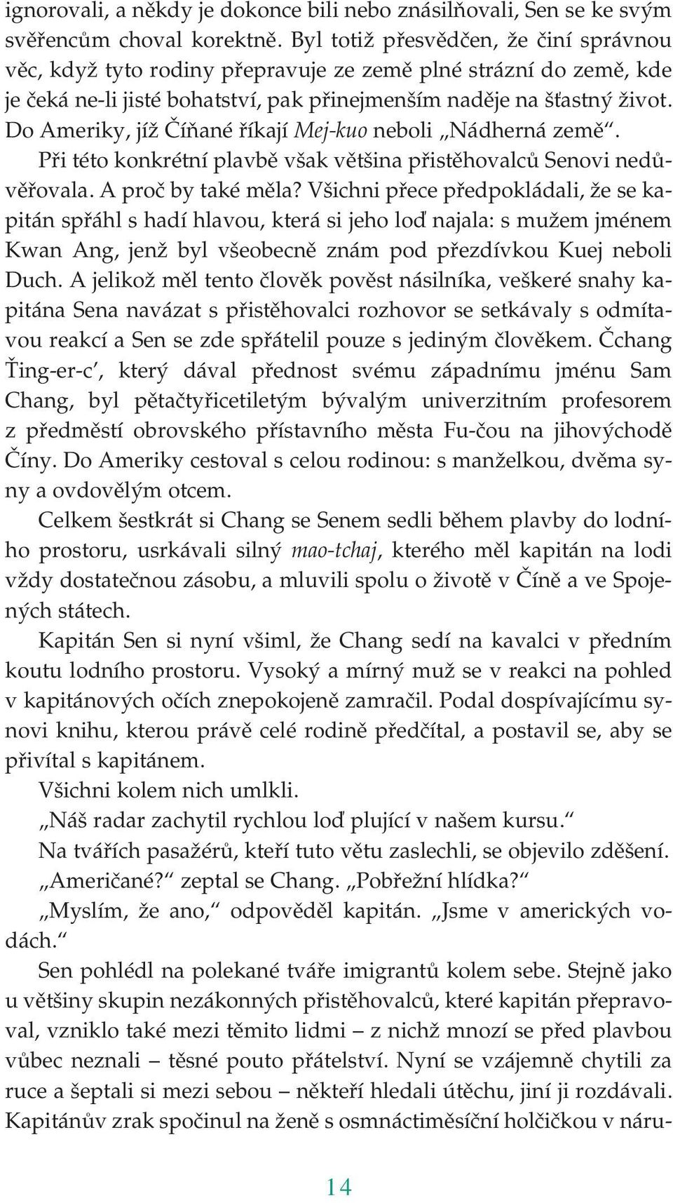 Do Ameriky, jíž Číňané říkají Mej kuo neboli Nádherná země. Při této konkrétní plavbě však většina přistěhovalců Senovi nedů věřovala. A proč by také měla?