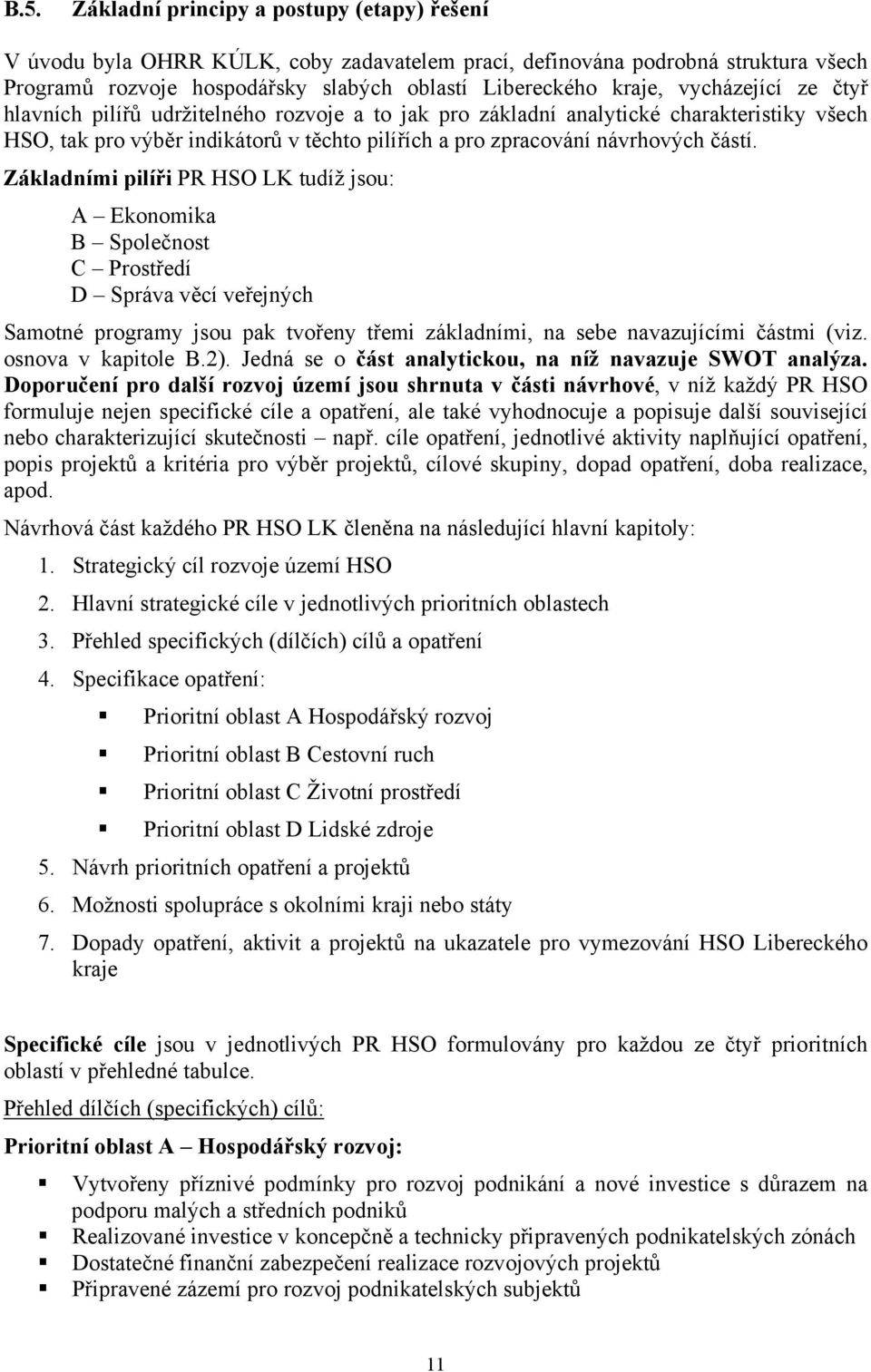 Základními pilíři PR HSO LK tudíž jsou: A Ekonomika B Společnost C Prostředí D Správa věcí veřejných Samotné programy jsou pak tvořeny třemi základními, na sebe navazujícími částmi (viz.