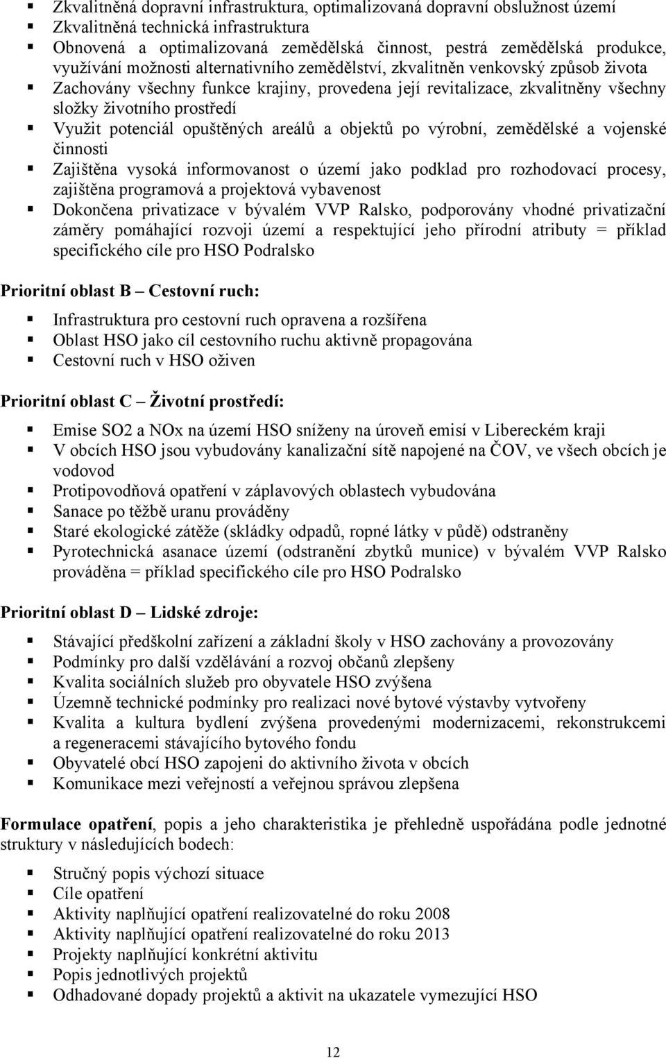 opuštěných areálů a objektů po výrobní, zemědělské a vojenské činnosti Zajištěna vysoká informovanost o území jako podklad pro rozhodovací procesy, zajištěna programová a projektová vybavenost