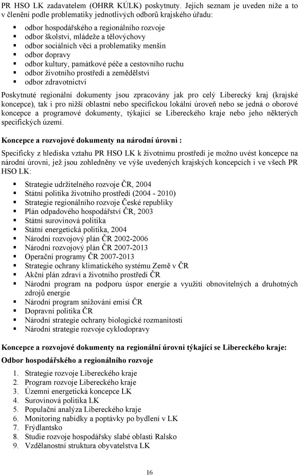 věcí a problematiky menšin odbor dopravy odbor kultury, památkové péče a cestovního ruchu odbor životního prostředí a zemědělství odbor zdravotnictví Poskytnuté regionální dokumenty jsou zpracovány