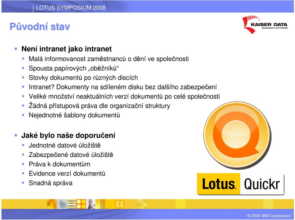 Dokumenty na sdíleném disku bez dalšího zabezpečení Veliké množství neaktuálních verzí dokumentů po celé společnosti Žádná