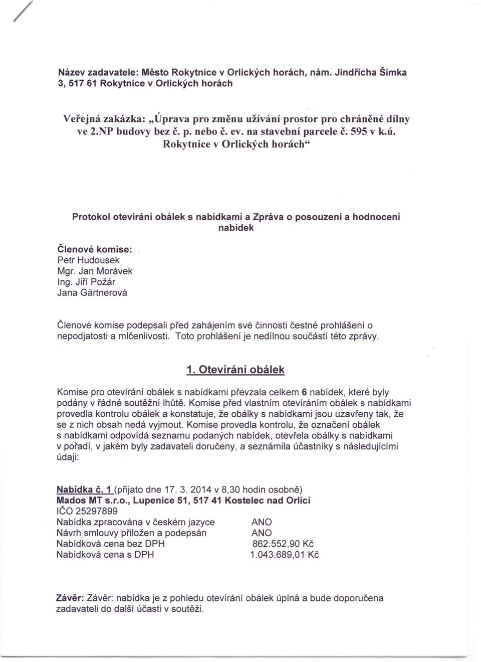 Rokytnice v Orlických horách" Protokol otevírání obálek s nabídkami a Zpráva o posouzení a hodnocení nabídek Členové komise: Petr Hudousek Mgr. Jan Morávek Ing.