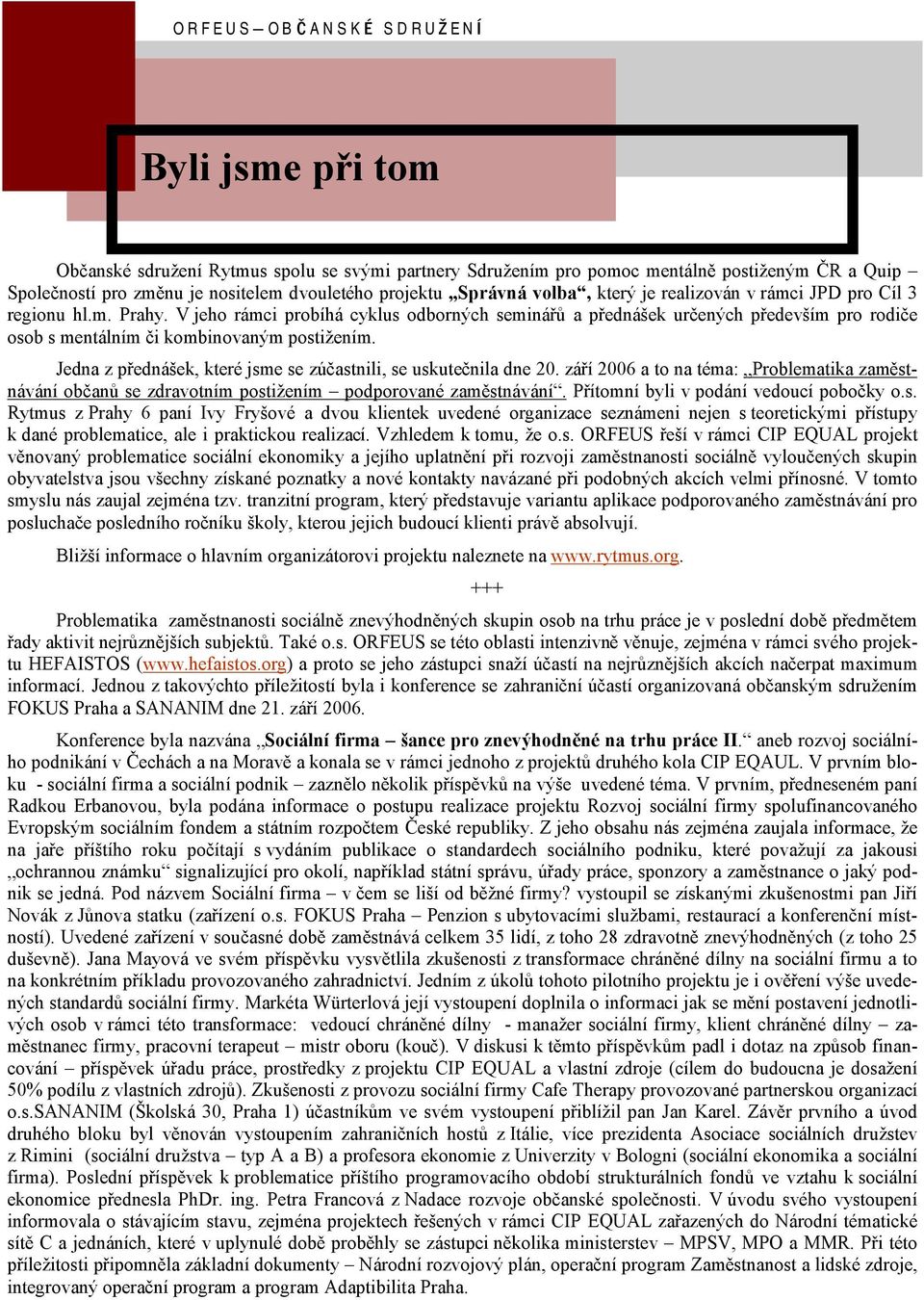 Jedna z prednasek, ktere jsme se zócastnili, se uskutec nila dne 20. zarı 2006 a to na tema: Problematika zamýstnavanı obc anu se zdravotnım postizenım ü podporovane zamýstnavanıú.