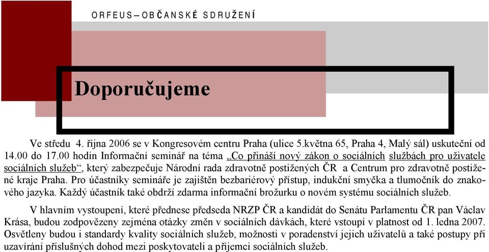 postizene kraje Praha. Pro ó c astnıky seminare je zajistýn bezbarierovy prıstup, indukc nı smyc ka a tlumoc nık do znakoveho jazyka.