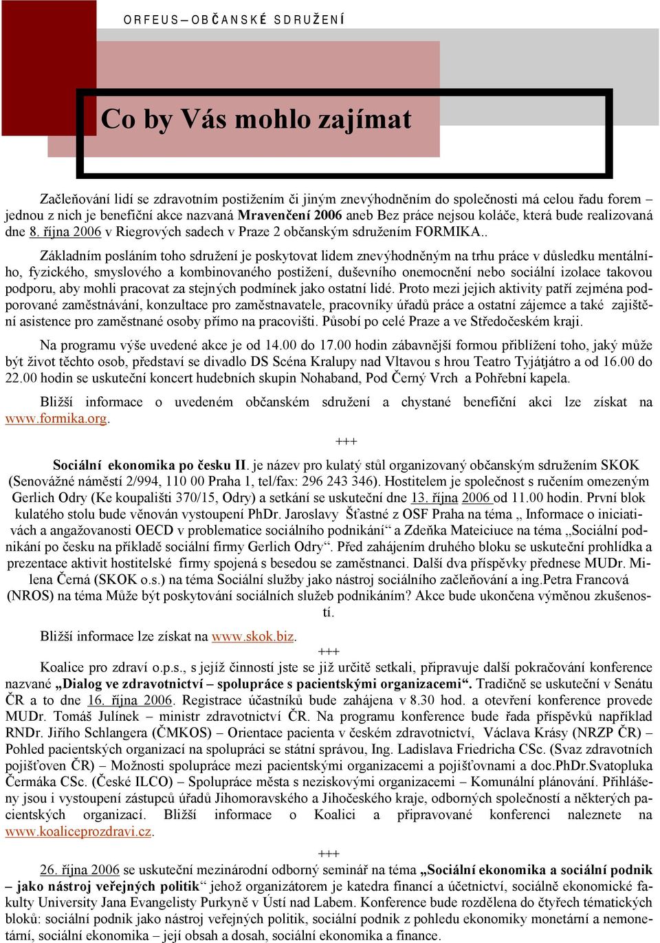 . Zakladnım poslanım toho sdruzenı je poskytovat lidem znevyhodnýnym na trhu prace v dusledku mentalnıho, fyzickeho, smysloveho a kombinovaneho postizenı, dusevnıho onemocnýnı nebo socialnı izolace