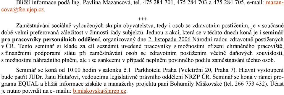 Jednou z akcı, ktera se v týchto dnech kona je i seminar pro pracovnıky persona lnıch oddšlenı, organizovany dne 2. listopadu 2006 Narodnı radou zdravotný postizenych v CR.