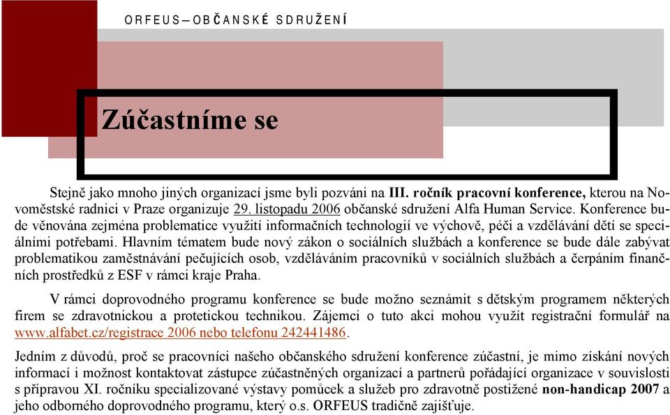 Hlavnım tematem bude novy zakon o socialnıch sluzbach a konference se bude dale zabyvat problematikou zamýstnavanı pec ujıcıch osob, vzdýlavanım pracovnıku v socialnıch sluzbach a c erpanım financ -