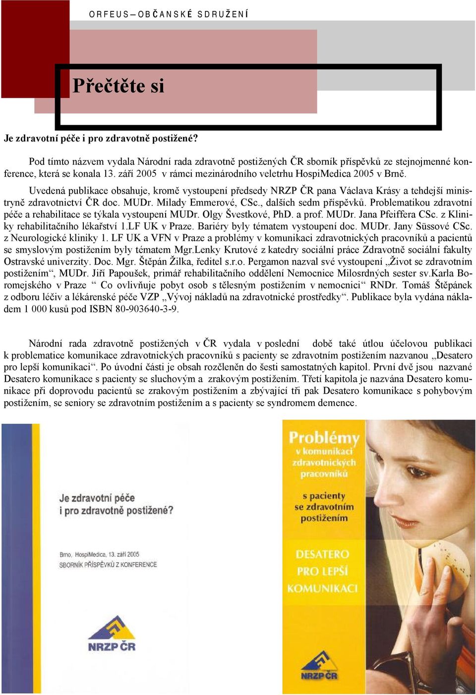 Milady Emmerove, CSc., dalsıch sedm prıspývku. Problematikou zdravotnı pec e a rehabilitace se tykala vystoupenı MUDr. Olgy Svestkove, PhD. a prof. MUDr. Jana Pfeiffera CSc.