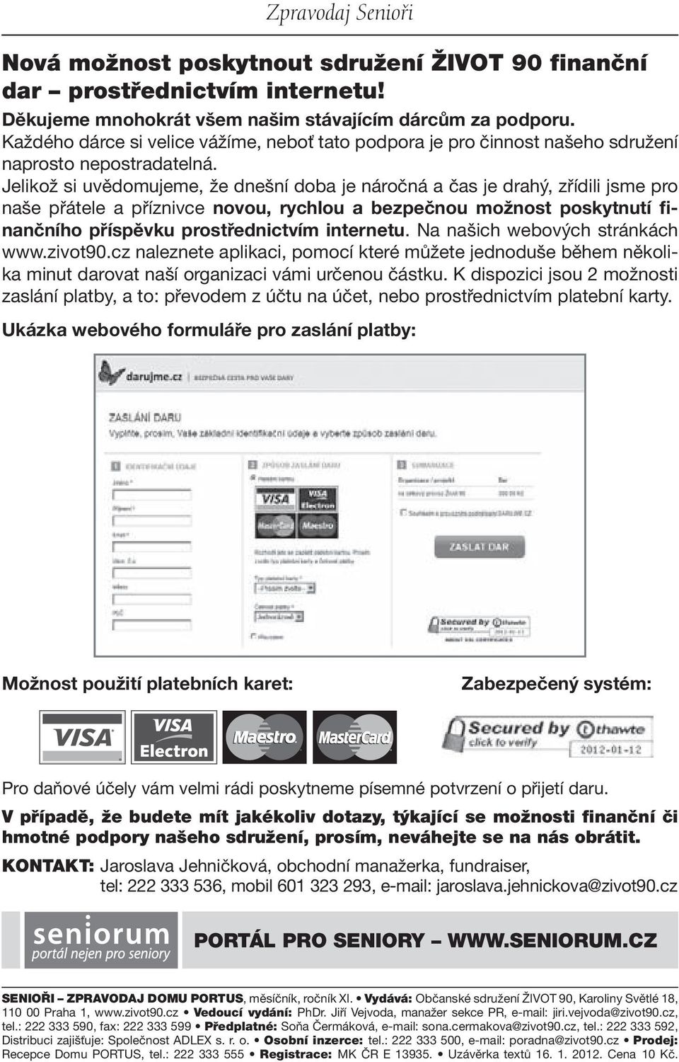 Jelikož si uvědomujeme, že dnešní doba je náročná a čas je drahý, zřídili jsme pro naše přátele a příznivce novou, rychlou a bezpečnou možnost poskytnutí finančního příspěvku prostřednictvím