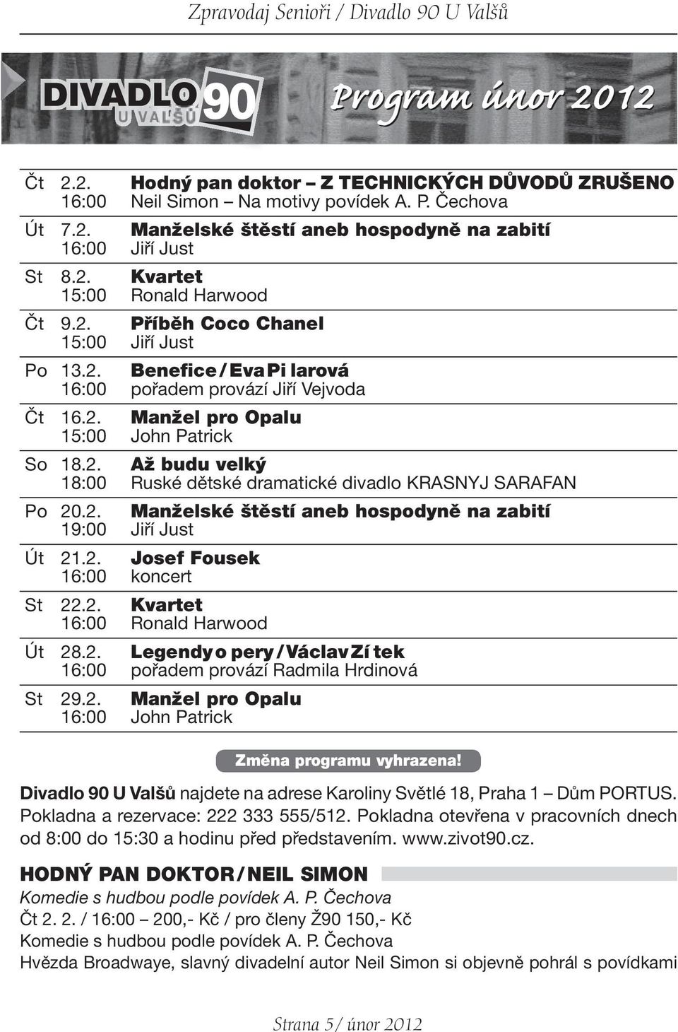 2. Manželské štěstí aneb hospodyně na zabití 19:00 Jiří Just Út 21.2. Josef Fousek 16:00 koncert St 22.2. Kvartet 16:00 Ronald Harwood Út 28.2. Legendy o pery / Václav Zí tek 16:00 pořadem provází Radmila Hrdinová St 29.