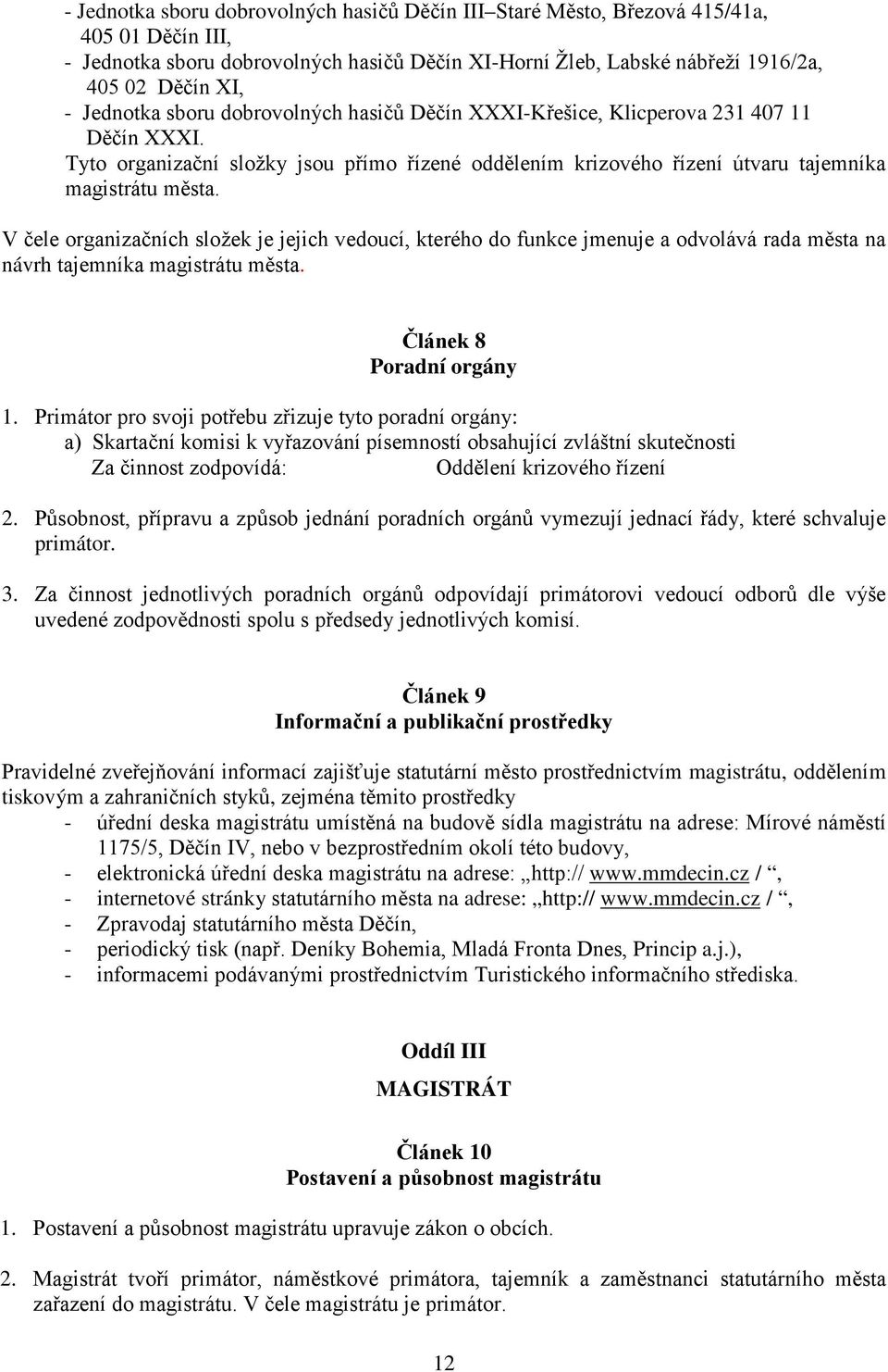 V čele organizačních složek je jejich vedoucí, kterého do funkce jmenuje a odvolává rada města na návrh tajemníka magistrátu města. Článek 8 Poradní orgány 1.