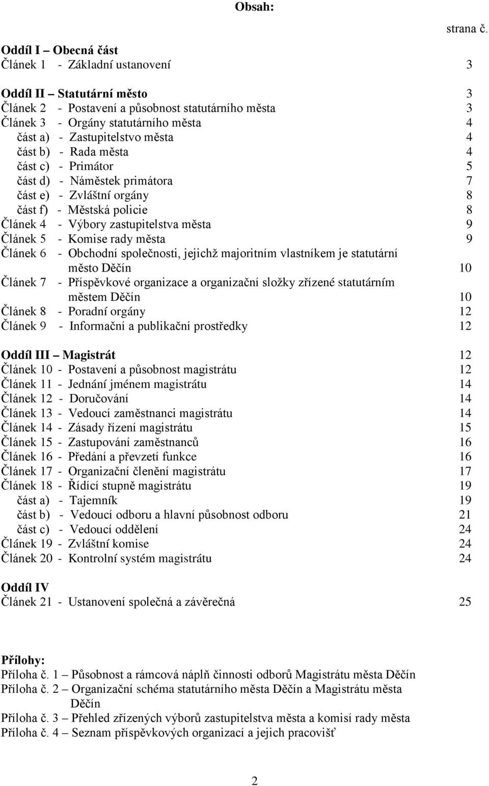 města 4 část b) - Rada města 4 část c) - Primátor 5 část d) - Náměstek primátora 7 část e) - Zvláštní orgány 8 část f) - Městská policie 8 Článek 4 - Výbory zastupitelstva města 9 Článek 5 - Komise