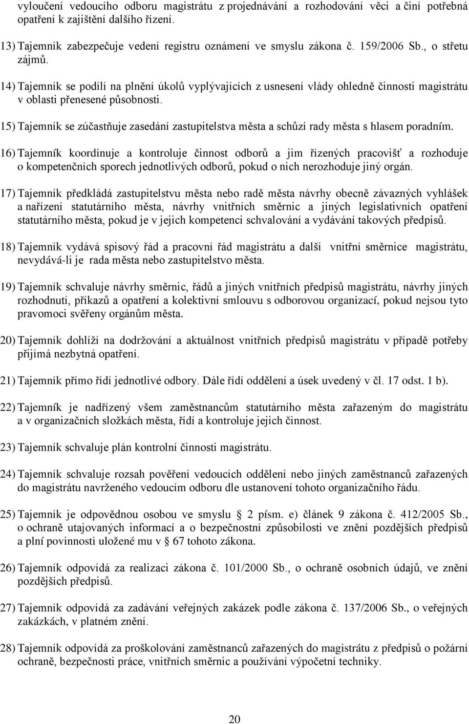 15) Tajemník se zúčastňuje zasedání zastupitelstva města a schůzí rady města s hlasem poradním.