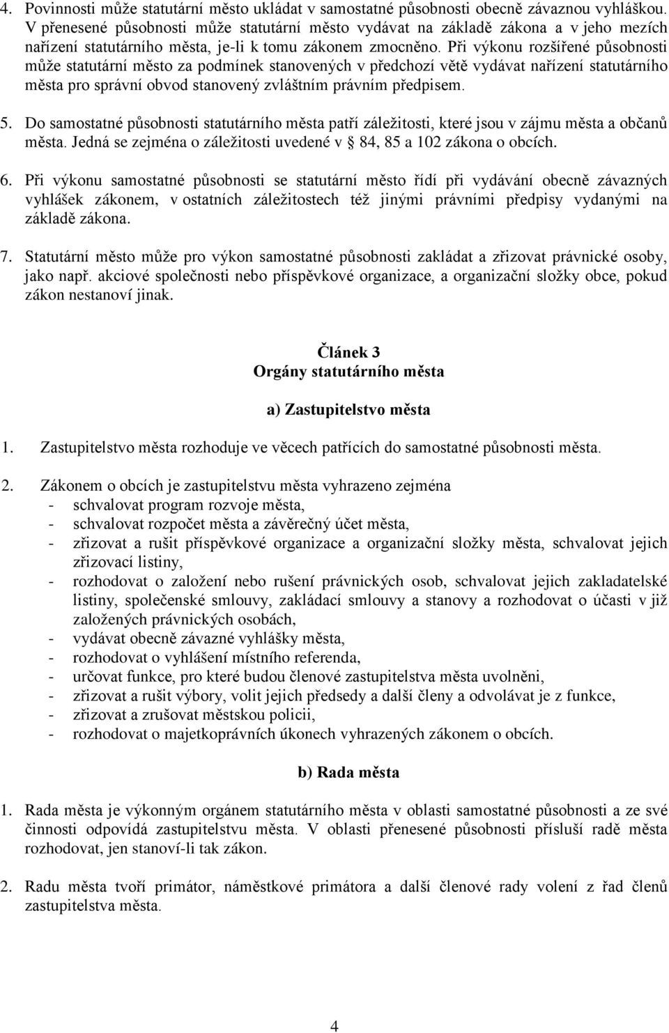 Při výkonu rozšířené působnosti může statutární město za podmínek stanovených v předchozí větě vydávat nařízení statutárního města pro správní obvod stanovený zvláštním právním předpisem. 5.