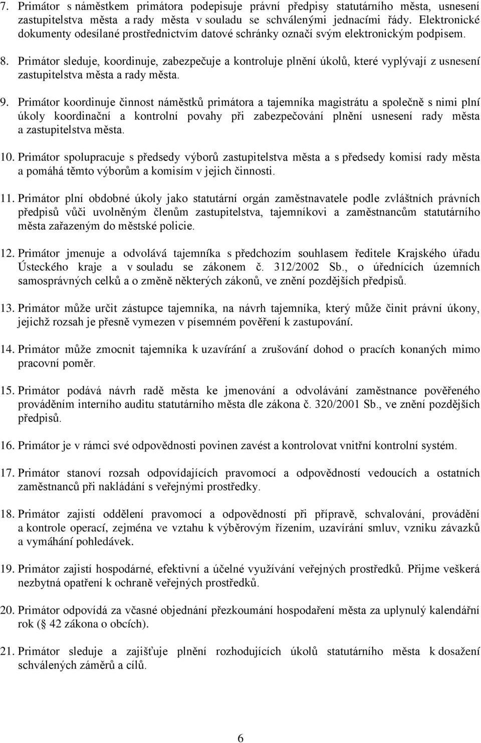 Primátor sleduje, koordinuje, zabezpečuje a kontroluje plnění úkolů, které vyplývají z usnesení zastupitelstva města a rady města. 9.