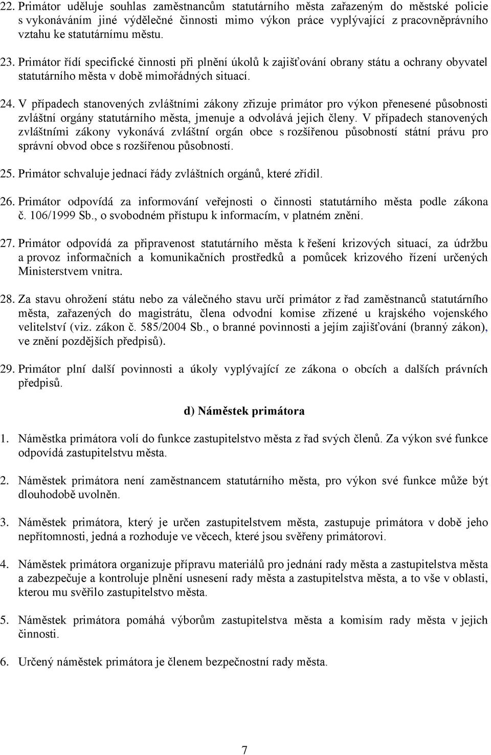 V případech stanovených zvláštními zákony zřizuje primátor pro výkon přenesené působnosti zvláštní orgány statutárního města, jmenuje a odvolává jejich členy.