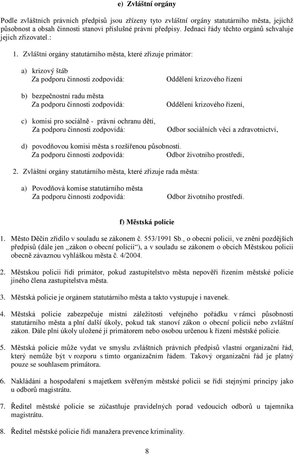 Zvláštní orgány statutárního města, které zřizuje primátor: a) krizový štáb Za podporu činnosti zodpovídá: b) bezpečnostní radu města Za podporu činnosti zodpovídá: c) komisi pro sociálně - právní