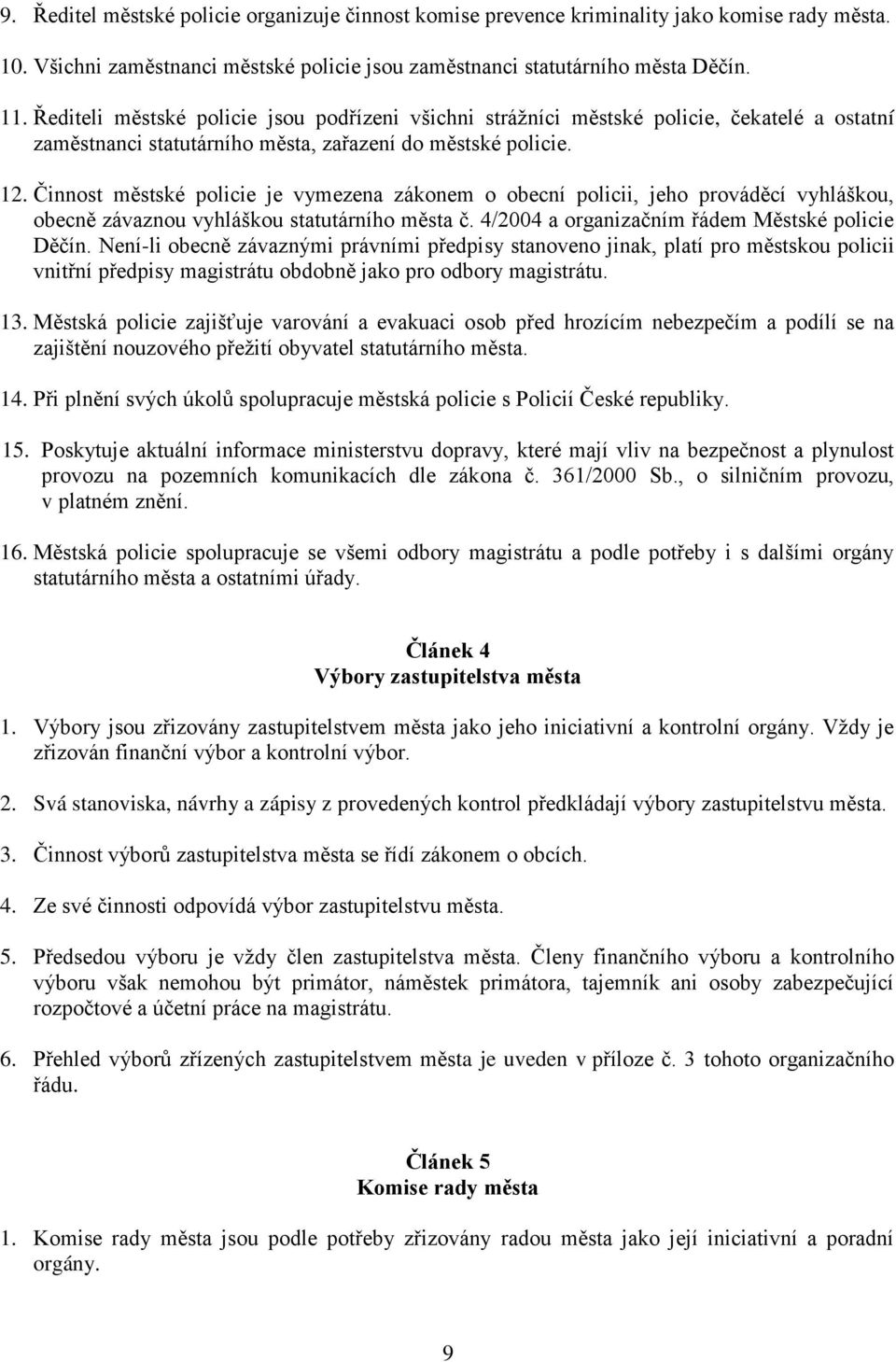 Činnost městské policie je vymezena zákonem o obecní policii, jeho prováděcí vyhláškou, obecně závaznou vyhláškou statutárního města č. 4/2004 a organizačním řádem Městské policie Děčín.