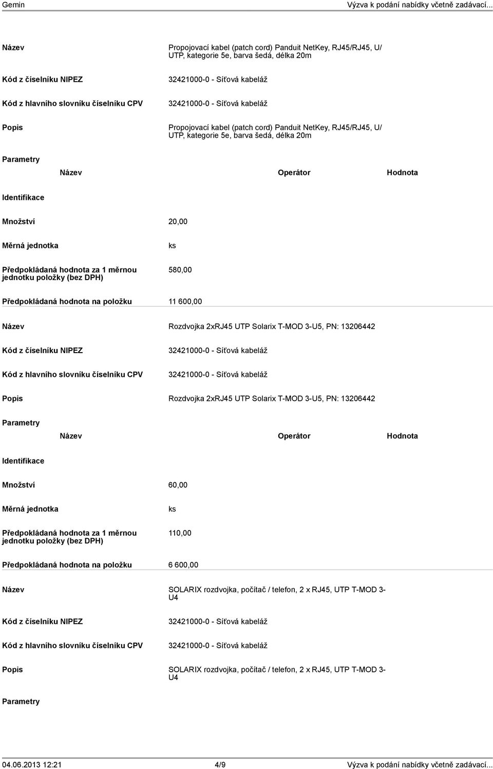 Solarix T-MOD 3-U5, PN: 13206442 Popis Rozdvojka 2xRJ45 UTP Solarix T-MOD 3-U5, PN: 13206442 Množství 60,00 110,00 Předpokládaná hodnota na položku 6