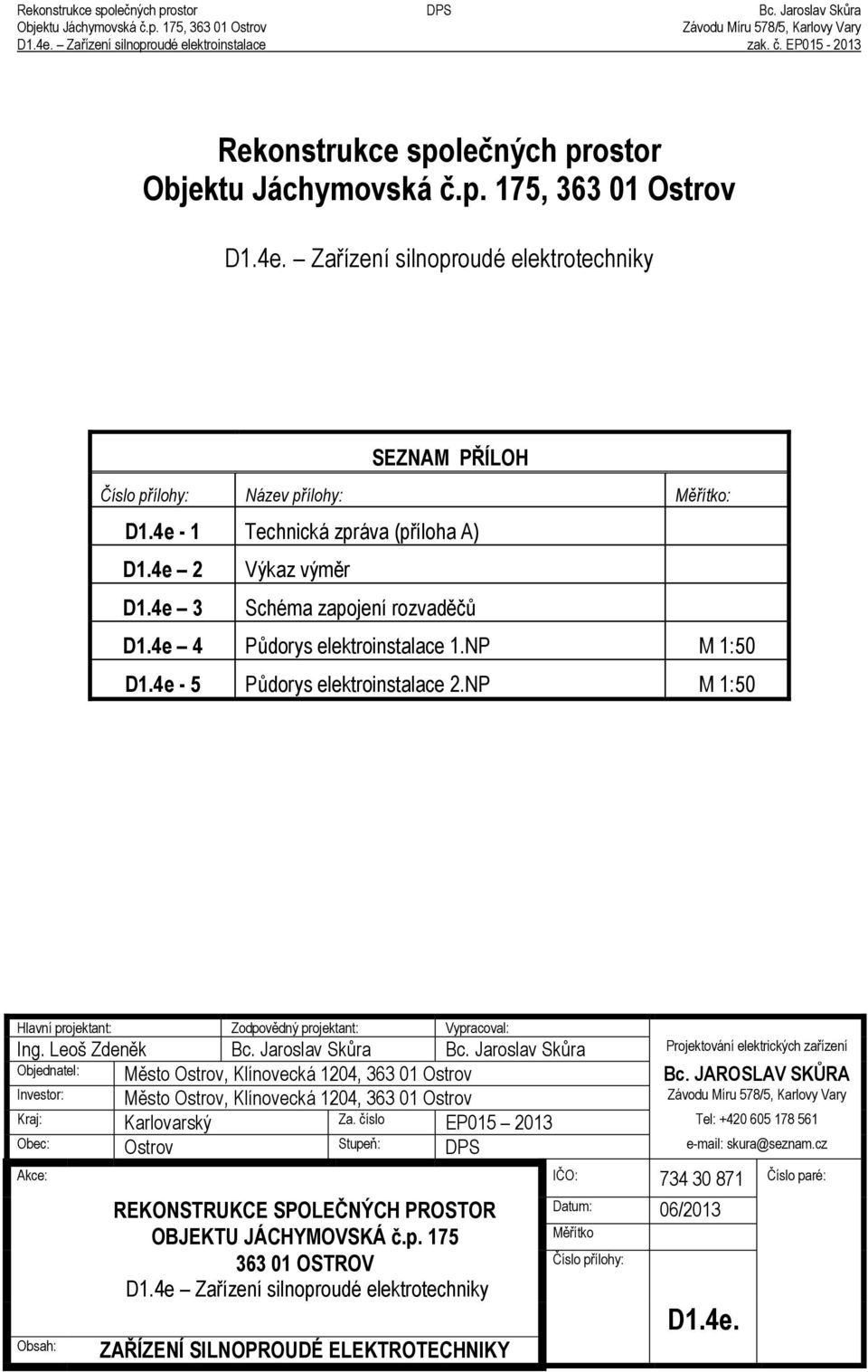 Jaroslav Skůra Bc. Jaroslav Skůra Projektování elektrických zařízení Objednatel: Město Ostrov, Klínovecká 1204, 363 01 Ostrov Bc.