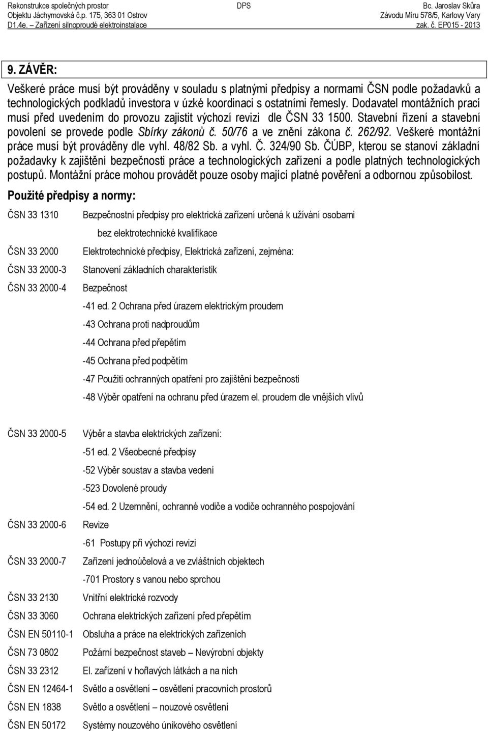 262/92. Veškeré montážní práce musí být prováděny dle vyhl. 48/82 Sb. a vyhl. Č. 324/90 Sb.