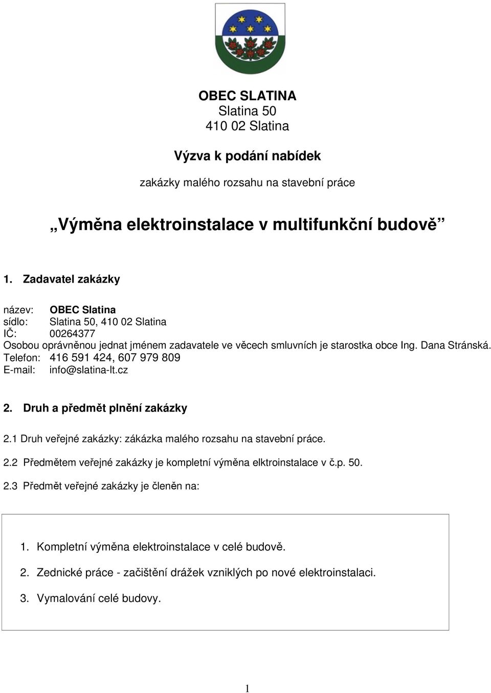 Telefon: 416 591 424, 607 979 809 E-mail: info@slatina-lt.cz 2. Druh a předmět plnění zakázky 2.1 Druh veřejné zakázky: zákázka malého rozsahu na stavební práce. 2.2 Předmětem veřejné zakázky je kompletní výměna elktroinstalace v č.