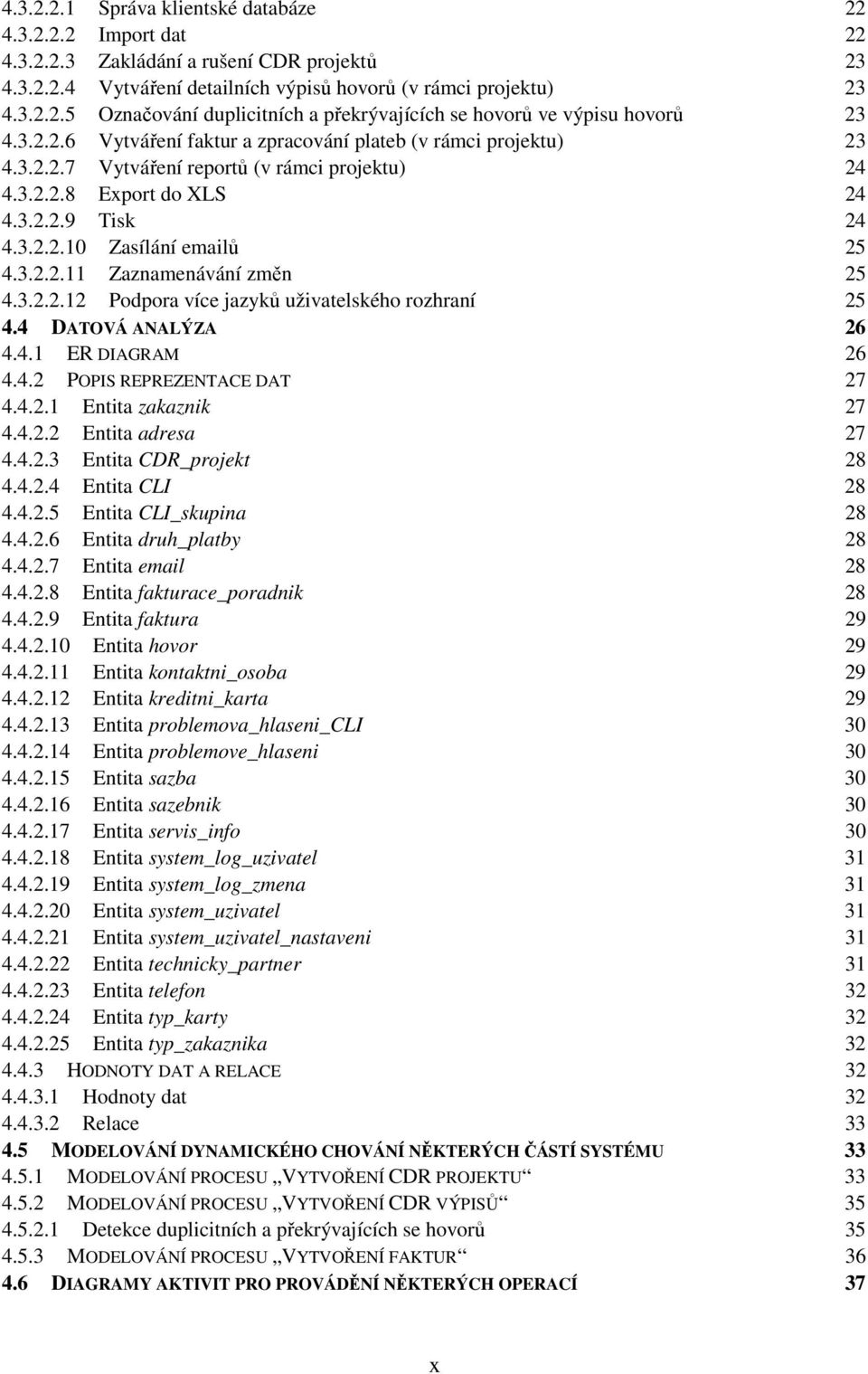 3.2.2.12 Podpora více jazyků uživatelského rozhraní 25 4.4 DATOVÁ ANALÝZA 26 4.4.1 ER DIAGRAM 26 4.4.2 POPIS REPREZENTACE DAT 27 4.4.2.1 Entita zakaznik 27 4.4.2.2 Entita adresa 27 4.4.2.3 Entita CDR_projekt 28 4.