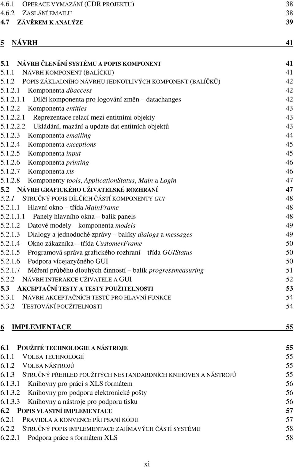 1.2.3 Komponenta emailing 44 5.1.2.4 Komponenta exceptions 45 5.1.2.5 Komponenta input 45 5.1.2.6 Komponenta printing 46 5.1.2.7 Komponenta xls 46 5.1.2.8 Komponenty tools, ApplicationStatus, Main a Login 47 5.