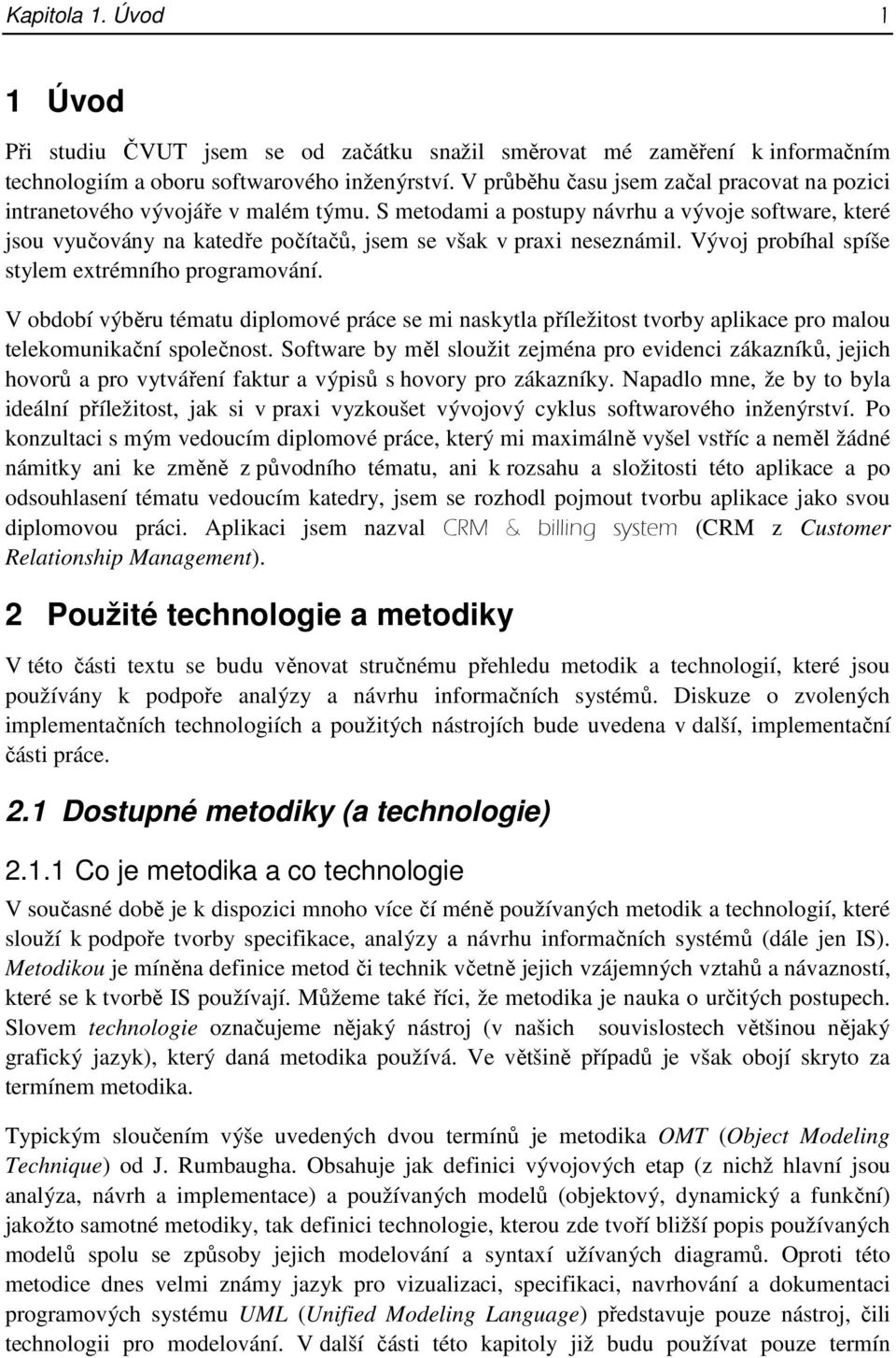 S metodami a postupy návrhu a vývoje software, které jsou vyučovány na katedře počítačů, jsem se však v praxi neseznámil. Vývoj probíhal spíše stylem extrémního programování.