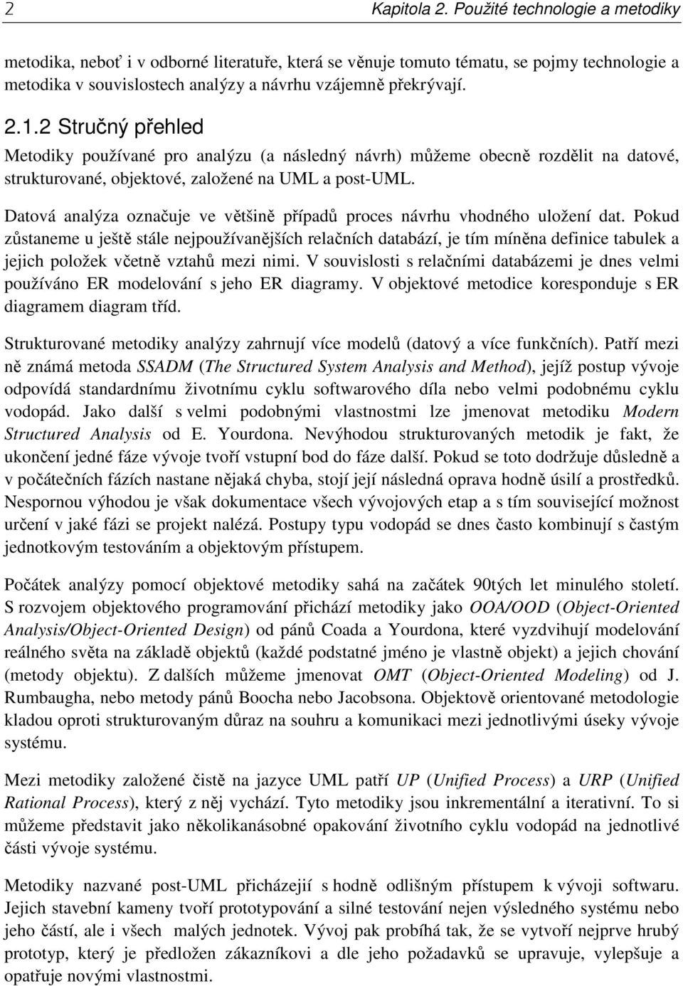 2 Stručný přehled Metodiky používané pro analýzu (a následný návrh) můžeme obecně rozdělit na datové, strukturované, objektové, založené na UML a post-uml.