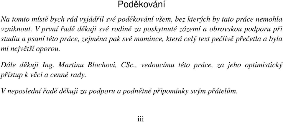 mamince, která celý text pečlivě přečetla a byla mi největší oporou. Dále děkuji Ing. Martinu Blochovi, CSc.