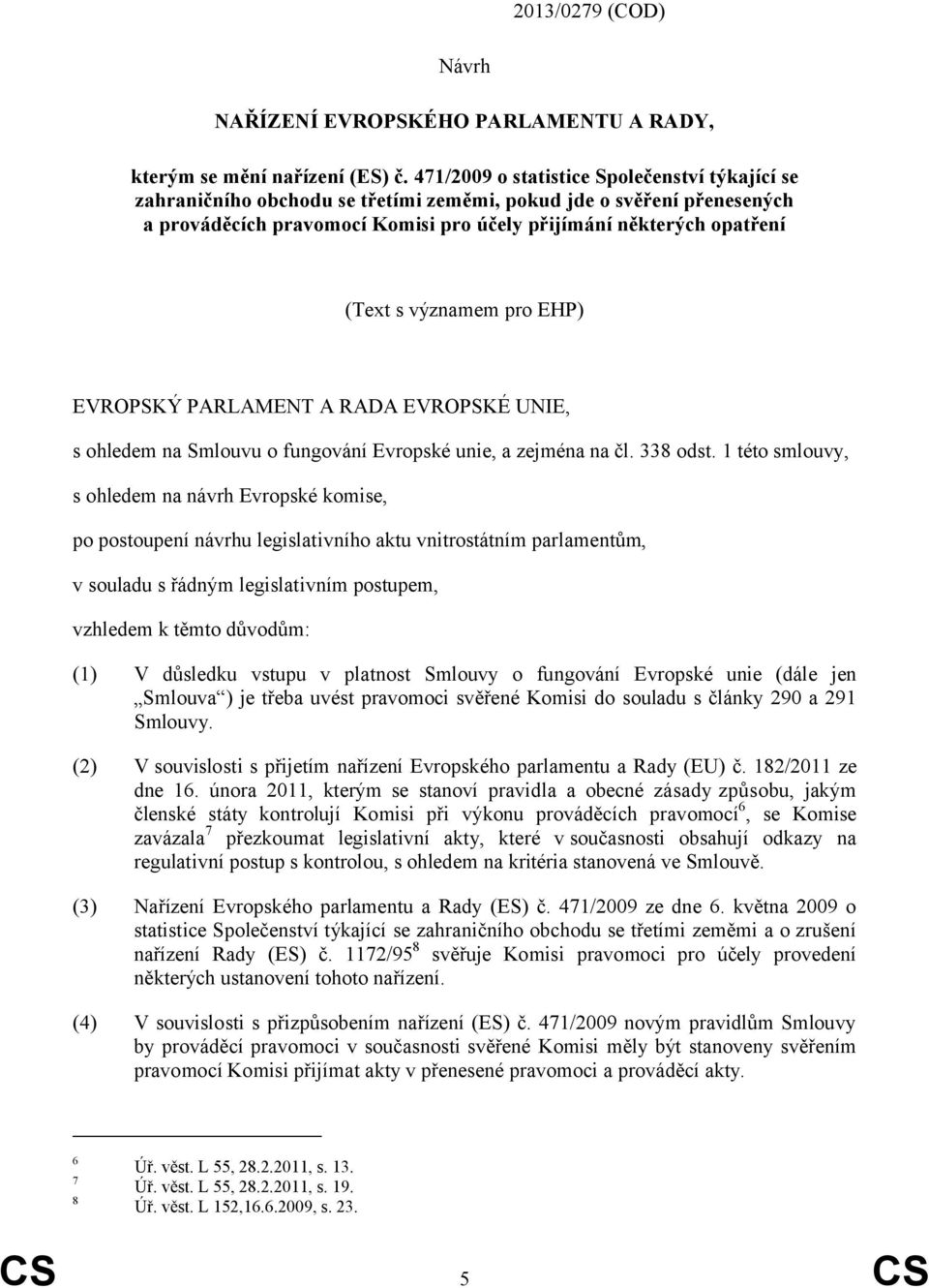 významem pro EHP) EVROPSKÝ PARLAMENT A RADA EVROPSKÉ UNIE, s ohledem na Smlouvu o fungování Evropské unie, a zejména na čl. 338 odst.