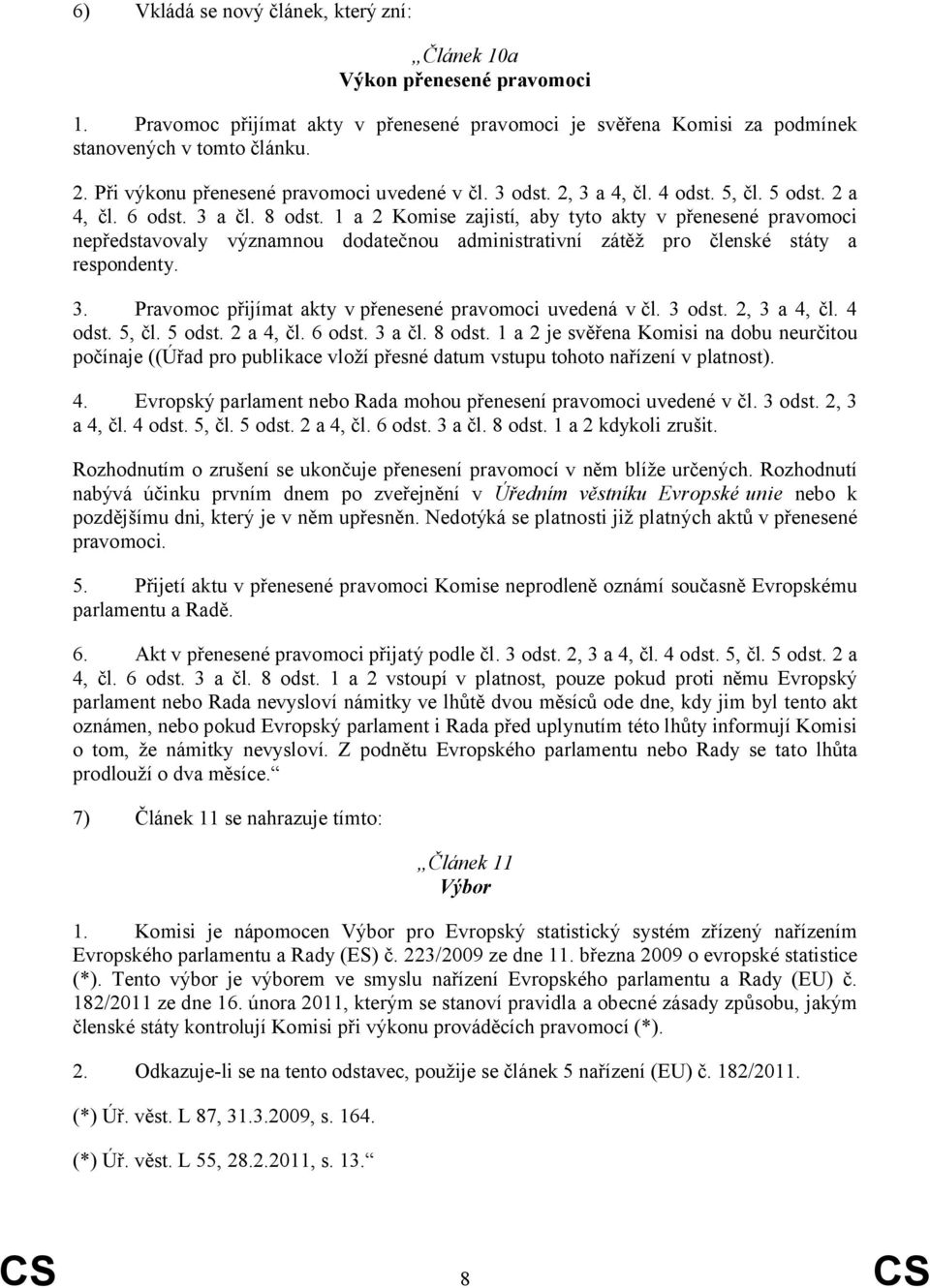 1 a 2 Komise zajistí, aby tyto akty v přenesené pravomoci nepředstavovaly významnou dodatečnou administrativní zátěž pro členské státy a respondenty. 3.