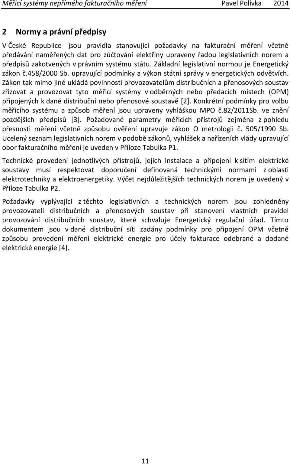 Zákon tak mimo jiné ukládá povinnosti provozovatelům distribučních a přenosových soustav zřizovat a provozovat tyto měřicí systémy v odběrných nebo předacích místech (OPM) připojených k dané