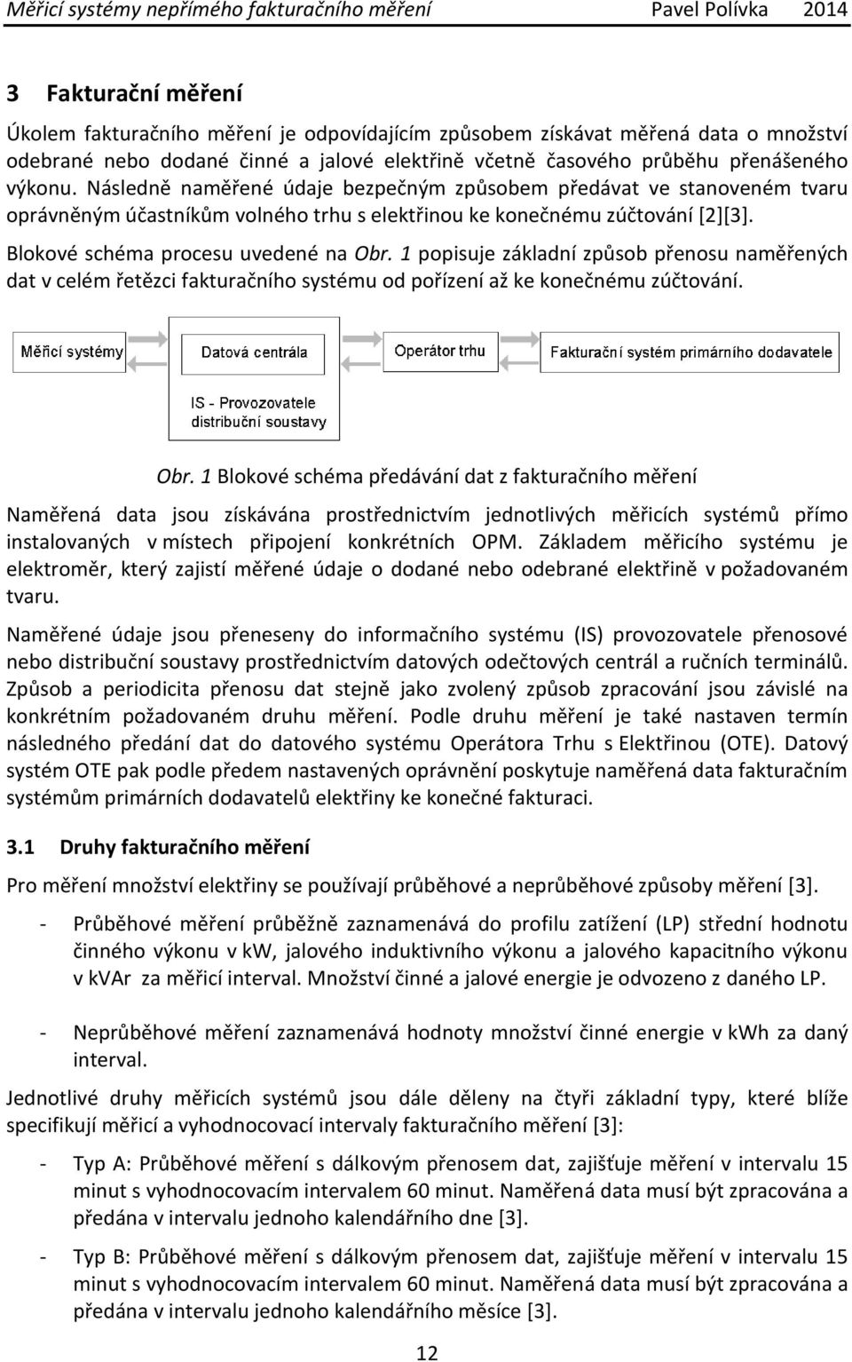 1 popisuje základní způsob přenosu naměřených dat v celém řetězci fakturačního systému od pořízení až ke konečnému zúčtování. Obr.