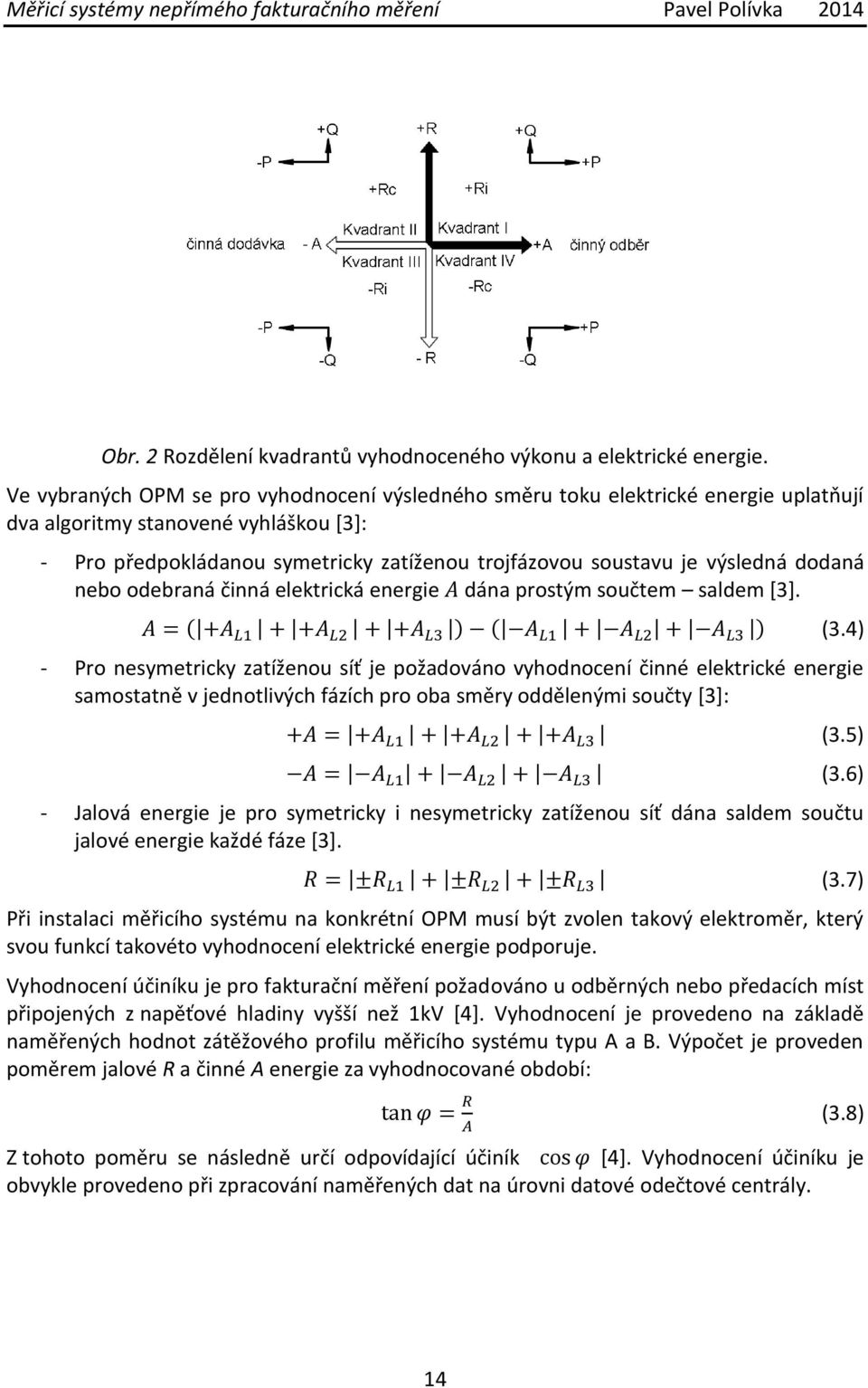 výsledná dodaná nebo odebraná činná elektrická energie dána prostým součtem saldem [3]. ( ) ( ) (3.