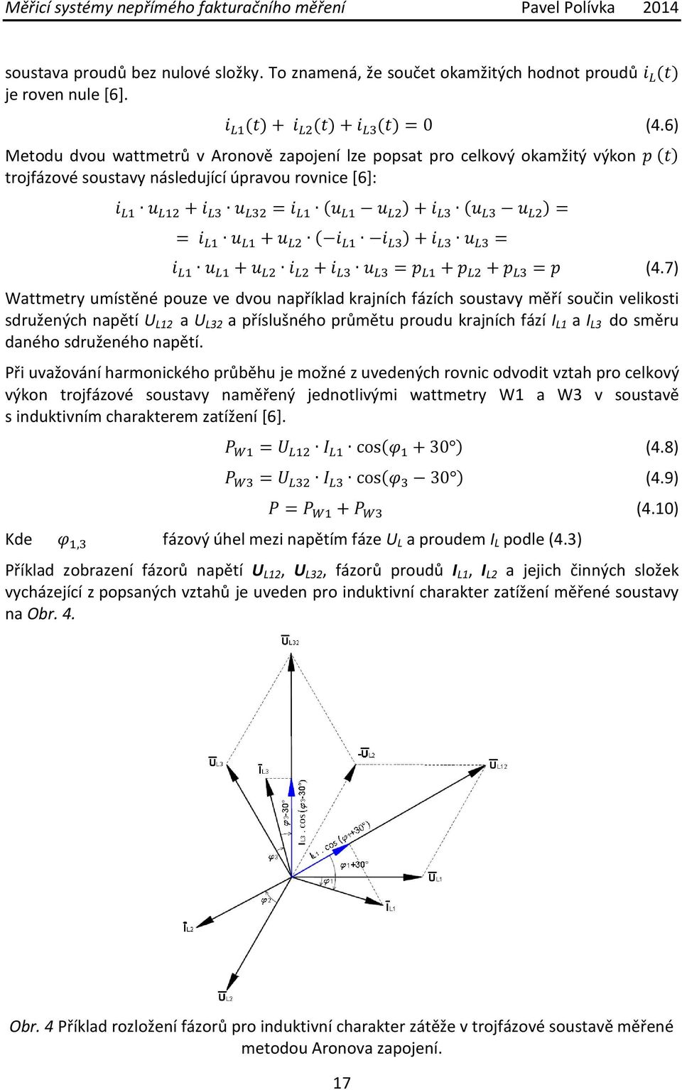 krajních fázích soustavy měří součin velikosti sdružených napětí U L12 a U L32 a příslušného průmětu proudu krajních fází I L1 a I L3 do směru daného sdruženého napětí.