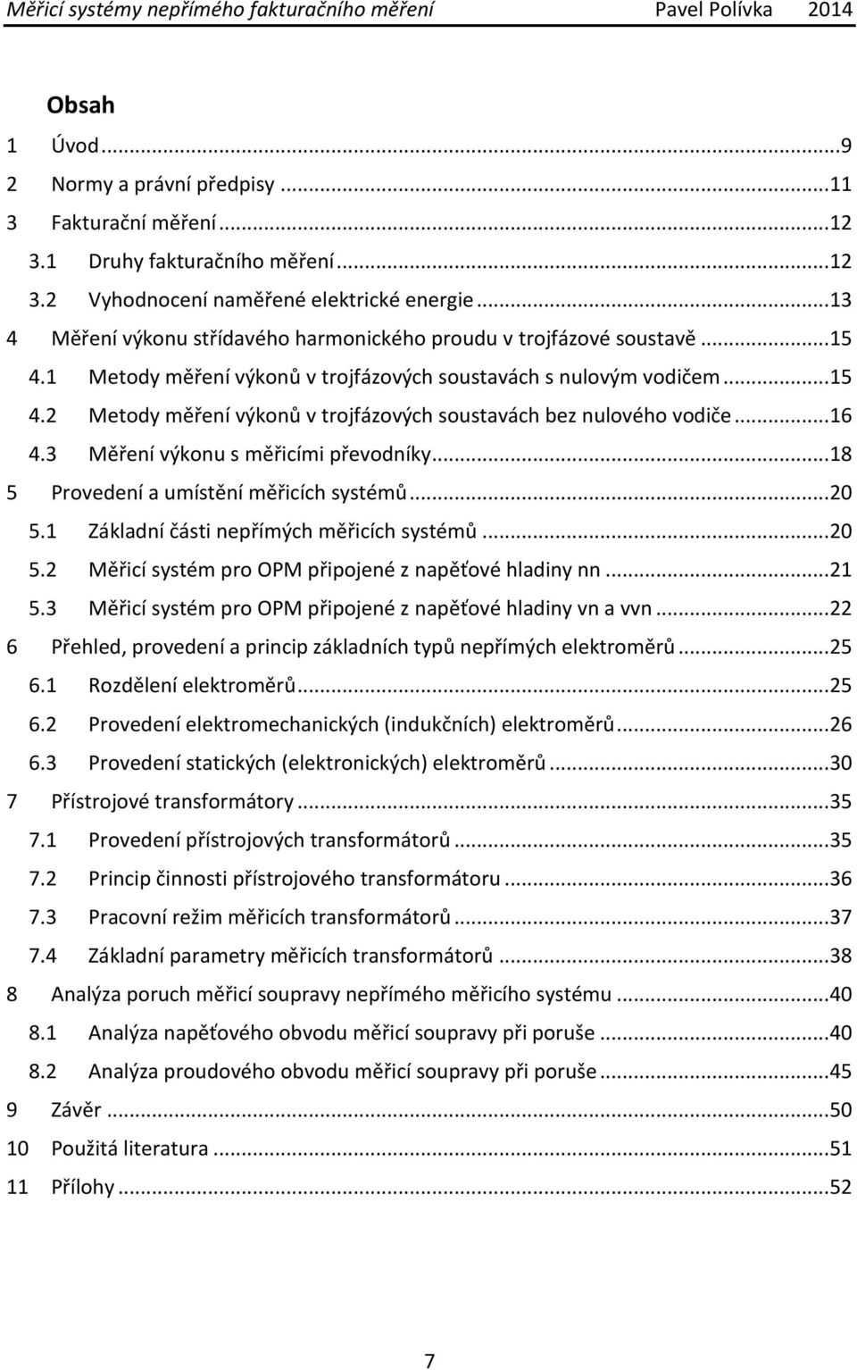 .. 16 4.3 Měření výkonu s měřicími převodníky... 18 5 Provedení a umístění měřicích systémů... 20 5.1 Základní části nepřímých měřicích systémů... 20 5.2 Měřicí systém pro OPM připojené z napěťové hladiny nn.