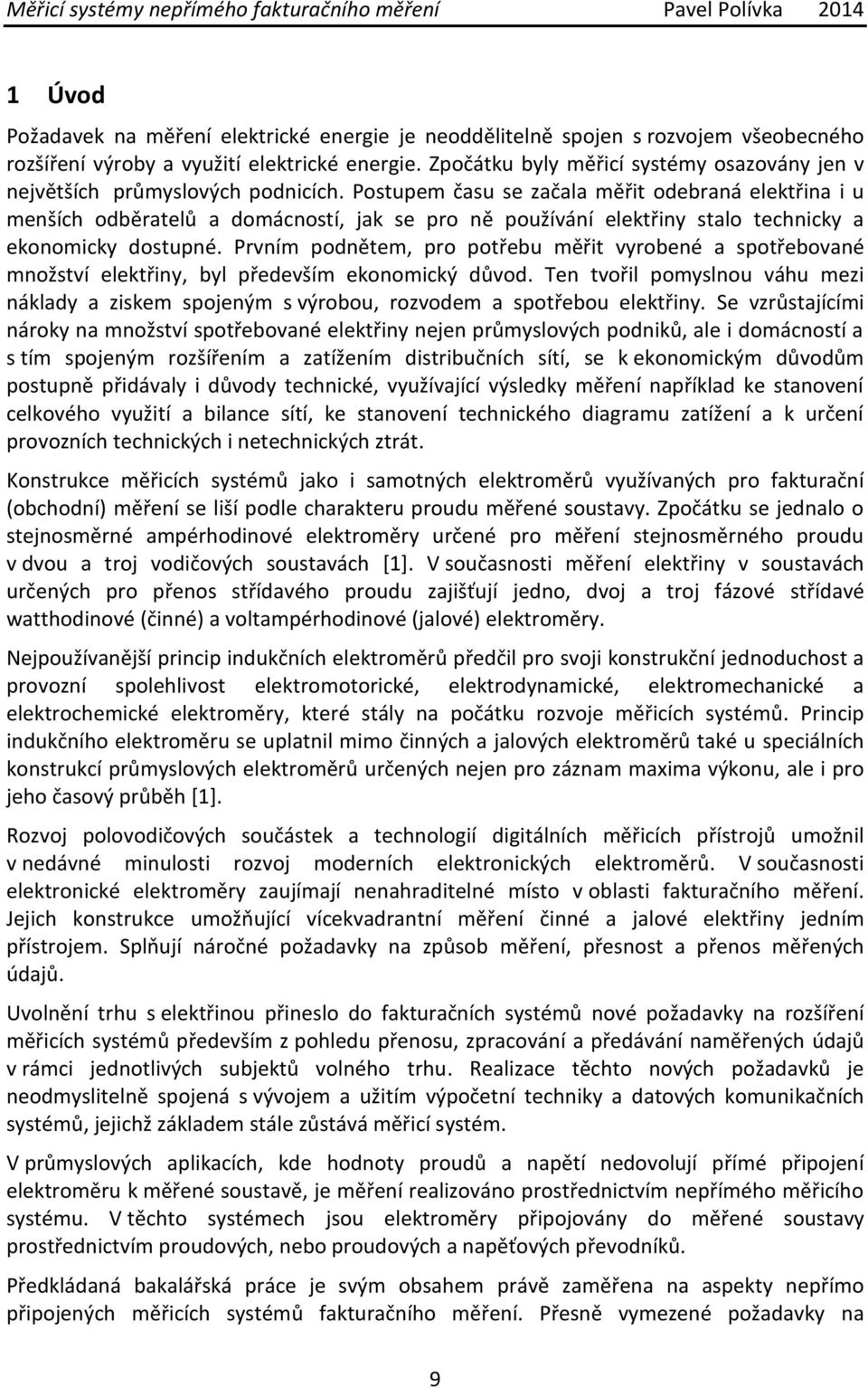 Postupem času se začala měřit odebraná elektřina i u menších odběratelů a domácností, jak se pro ně používání elektřiny stalo technicky a ekonomicky dostupné.