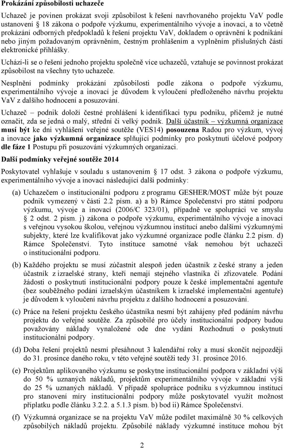 přihlášky. Uchází-li se o řešení jednoho projektu společně více uchazečů, vztahuje se povinnost prokázat způsobilost na všechny tyto uchazeče.