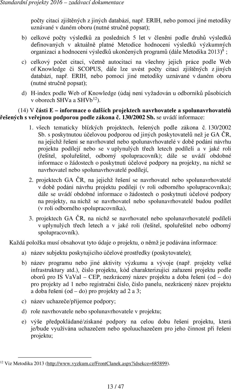 hodnocení výsledků výzkumných organizací a hodnocení výsledků ukončených programů (dále Metodika 2013) 8 ; c) celkový počet citací, včetně autocitací na všechny jejich práce podle Web of Knowledge či