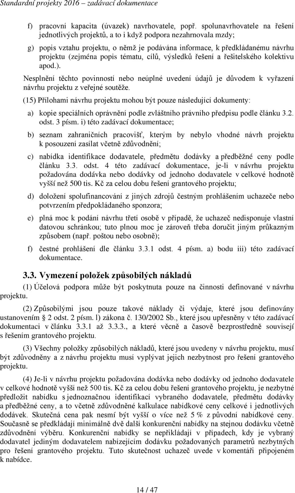 tématu, cílů, výsledků řešení a řešitelského kolektivu apod.). Nesplnění těchto povinností nebo neúplné uvedení údajů je důvodem k vyřazení návrhu projektu z veřejné soutěže.