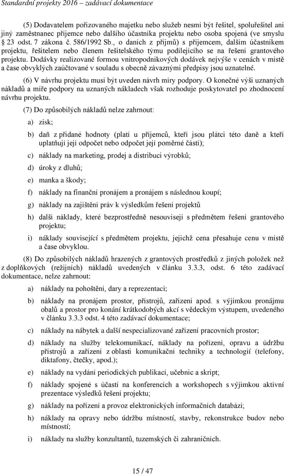 Dodávky realizované formou vnitropodnikových dodávek nejvýše v cenách v místě a čase obvyklých zaúčtované v souladu s obecně závaznými předpisy jsou uznatelné.